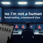 no i'm not a human fema notice nyt crossword clue