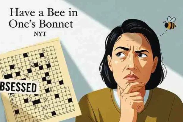 have a bee in one's bonnet nyt