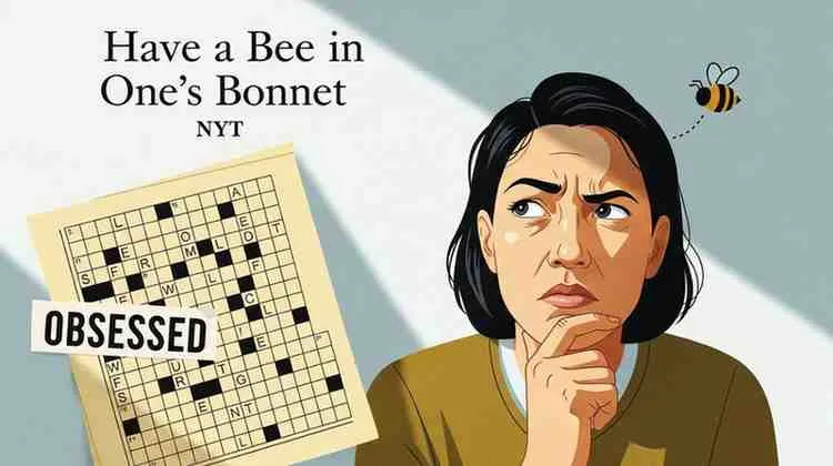 have a bee in one's bonnet nyt