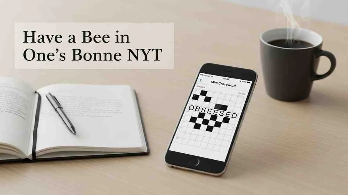 have a bee in one's bonnet nyt