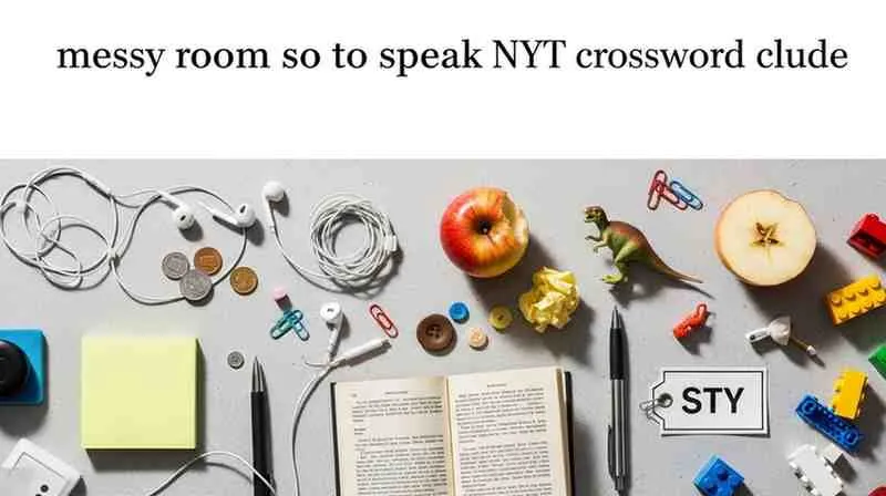 messy room so to speak nyt crossword clue