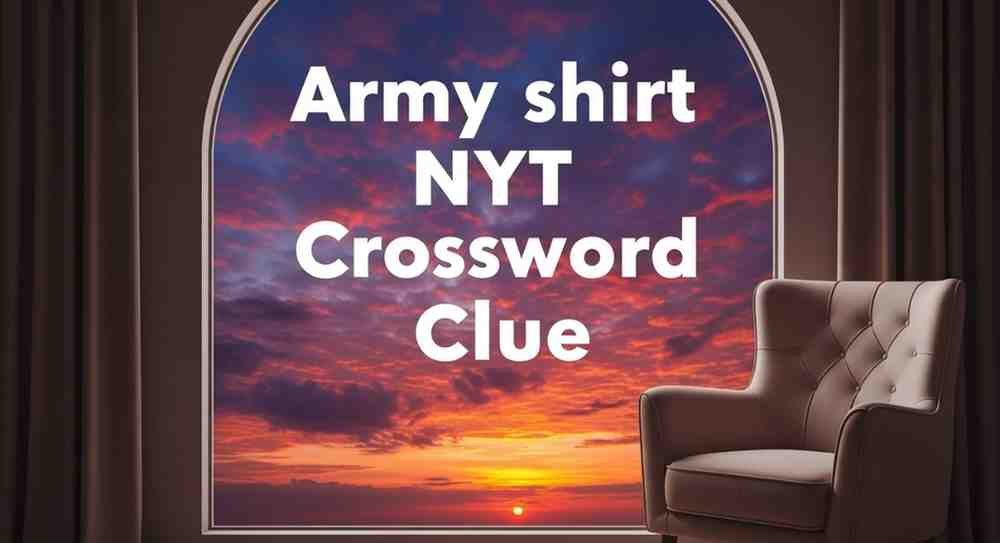 Army Shirt NYT Crossword Clue: Answer, Meaning, and Complete Solver’s Guide 21 army shirt nyt crossword clue