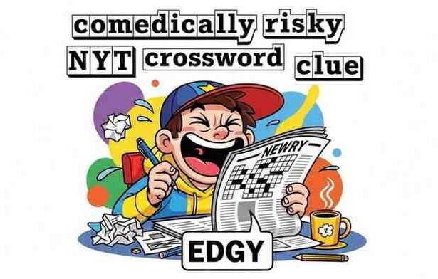 comedically risky nyt crossword clue