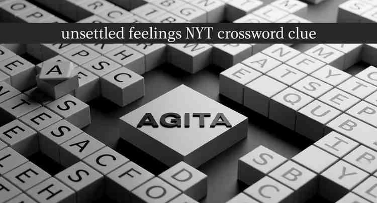 Unsettled Feelings NYT Crossword Clue: Complete Guide to Understanding AGITA 20 unsettled feelings nyt crossword clue